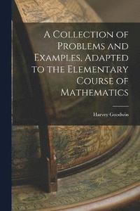 bokomslag A Collection of Problems and Examples, Adapted to the Elementary Course of Mathematics