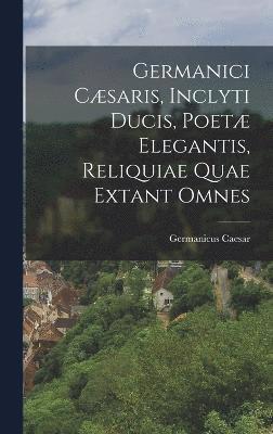 Germanici Csaris, Inclyti Ducis, Poet Elegantis, Reliquiae Quae Extant Omnes 1