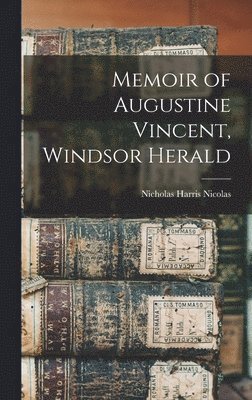 Nicholas Harris Nicolas - Memoir of Augustine Vincent, Windsor Herald, Inbunden