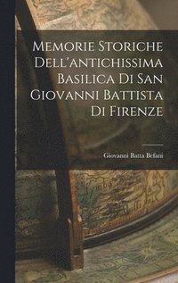 bokomslag Memorie Storiche Dell'antichissima Basilica di San Giovanni Battista di Firenze