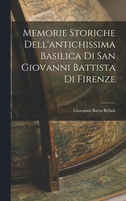 bokomslag Memorie Storiche Dell'antichissima Basilica di San Giovanni Battista di Firenze