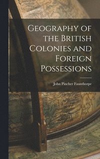 bokomslag Geography of the British Colonies and Foreign Possessions