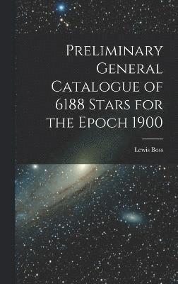 bokomslag Preliminary General Catalogue of 6188 Stars for the Epoch 1900