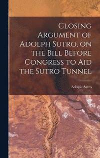 bokomslag Closing Argument of Adolph Sutro, on the Bill Before Congress to Aid the Sutro Tunnel