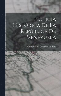 bokomslag Noticia Histrica de la Repblica de Venezuela