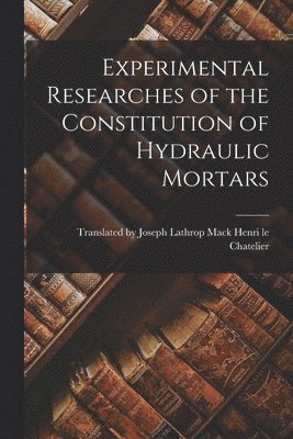 bokomslag Experimental Researches of the Constitution of Hydraulic Mortars