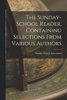 Sunday-School Reader, Containing Selections From Various Authors 1