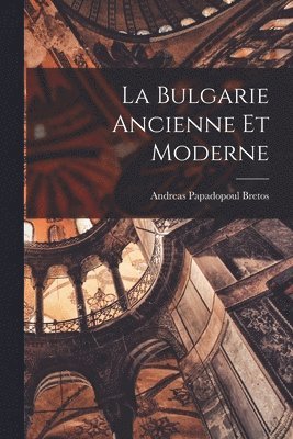 La Bulgarie Ancienne et Moderne 1