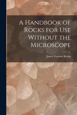 A Handbook of Rocks for Use Without the Microscope 1