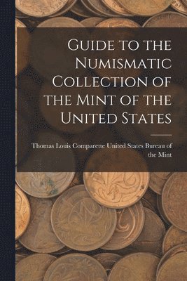 bokomslag Guide to the Numismatic Collection of the Mint of the United States