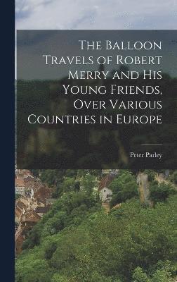 The Balloon Travels of Robert Merry and His Young Friends, Over Various Countries in Europe 1