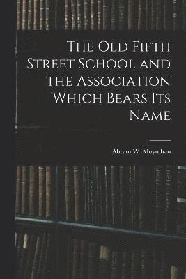 The Old Fifth Street School and the Association Which Bears Its Name 1