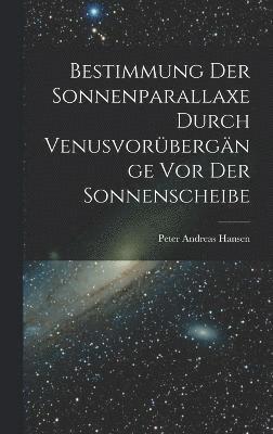 bokomslag Bestimmung der Sonnenparallaxe durch Venusvorübergänge vor der Sonnenscheibe