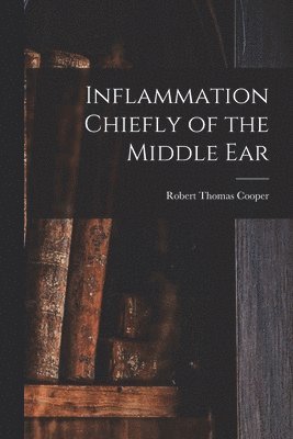 bokomslag Inflammation Chiefly of the Middle Ear