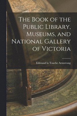 bokomslag The Book of the Public Library, Museums, and National Gallery of Victoria