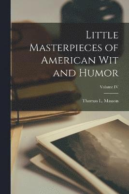 bokomslag Little Masterpieces of American Wit and Humor; Volume IV