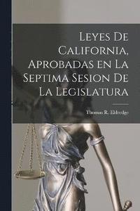 bokomslag Leyes de California, Aprobadas en la Septima Sesion de la Legislatura