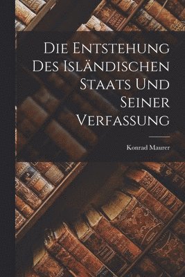 Konrad Maurer - Entstehung des Isländischen Staats und seiner Verfassung, Häftad