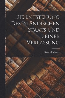 Die Entstehung des Islndischen Staats und seiner Verfassung 1