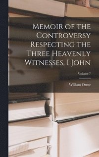 bokomslag Memoir of the Controversy Respecting the Three Heavenly Witnesses, I John; Volume 7