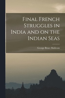 bokomslag Final French Struggles in India and on the Indian Seas