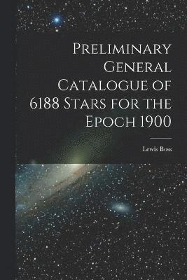 bokomslag Preliminary General Catalogue of 6188 Stars for the Epoch 1900