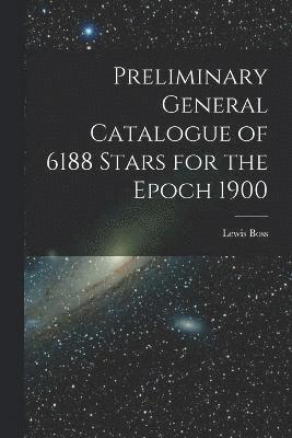 Lewis Boss - Preliminary General Catalogue of 6188 Stars for the Epoch 1900, Häftad