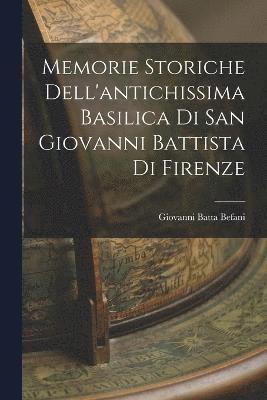 Memorie Storiche Dell'antichissima Basilica di San Giovanni Battista di Firenze 1