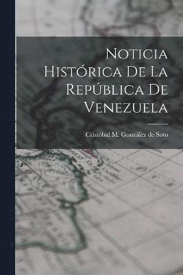Noticia Histrica de la Repblica de Venezuela 1