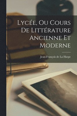 Lyce, ou Cours de Littrature Ancienne et Moderne 1