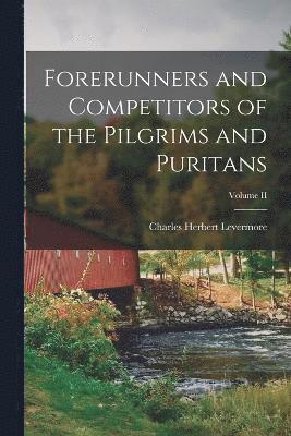 Forerunners and Competitors of the Pilgrims and Puritans; Volume II