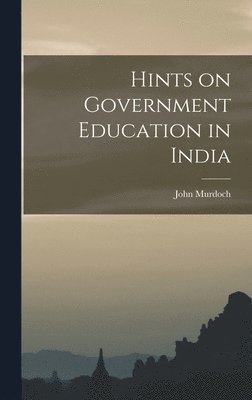 John Murdoch - Hints on Government Education in India, Inbunden