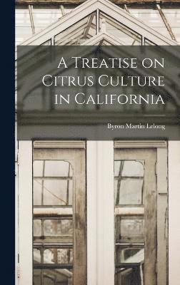 Treatise on Citrus Culture in California
