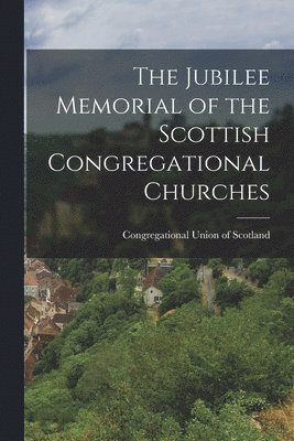 bokomslag Jubilee Memorial of the Scottish Congregational Churches