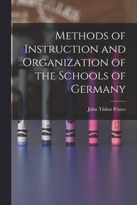 bokomslag Methods of Instruction and Organization of the Schools of Germany