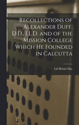 bokomslag Recollections of Alexander Duff, D.D., LL.D. and of the Mission College Which He Founded in Calcutta