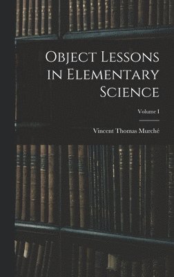 bokomslag Object Lessons in Elementary Science; Volume I