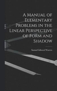 bokomslag A Manual of Elementary Problems in the Linear Perspective of Form and Shadow