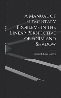 bokomslag Manual of Elementary Problems in the Linear Perspective of Form and Shadow