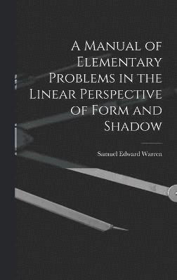bokomslag Manual of Elementary Problems in the Linear Perspective of Form and Shadow