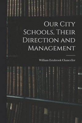 bokomslag Our City Schools, Their Direction and Management