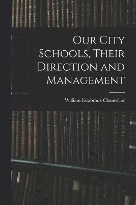 Our City Schools, Their Direction and Management 1