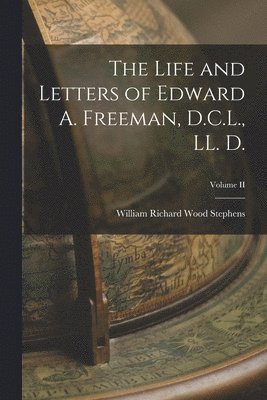 William Richard Wood Stephens - Life and Letters of Edward A. Freeman, D.C.L., LL. D.; Volume II, Häftad