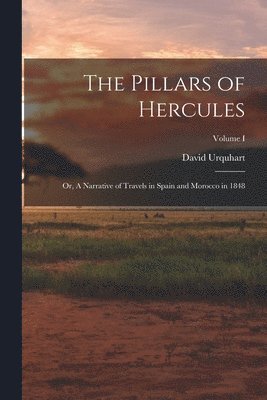 David Urquhart - Pillars of Hercules; or, A Narrative of Travels in Spain and Morocco in 1848; Volume I, Häftad