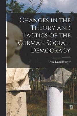 bokomslag Changes in the Theory and Tactics of the German Social-Democracy