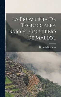 La Provincia de Tegucigalpa Bajo el Gobierno de Mallol 1