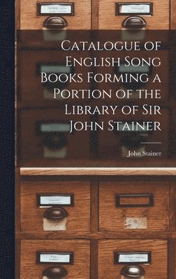 John Stainer - Catalogue of English Song Books Forming a Portion of the Library of Sir John Stainer, Inbunden