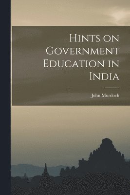 John Murdoch - Hints on Government Education in India, Häftad
