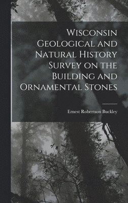 Wisconsin Geological and Natural History Survey on the Building and Ornamental Stones 1