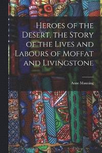 bokomslag Heroes of the Desert, the Story of the Lives and Labours of Moffat and Livingstone